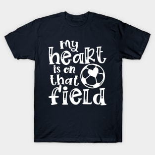 My Heart Is On That Field Soccer Mom T-Shirt